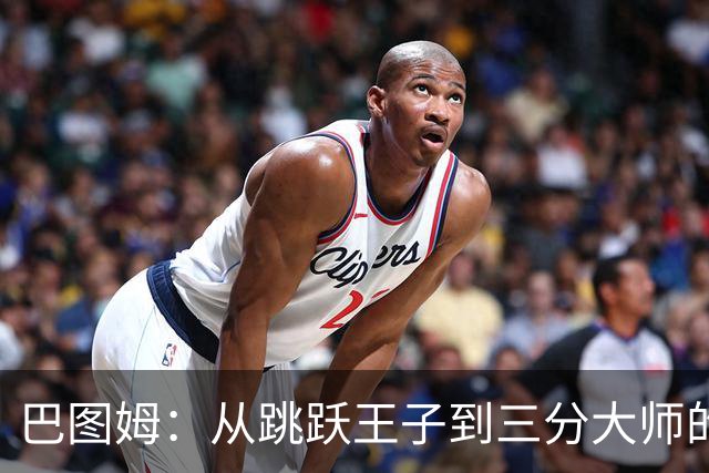 巴图姆：从跳跃王子到三分大师的传奇旅程