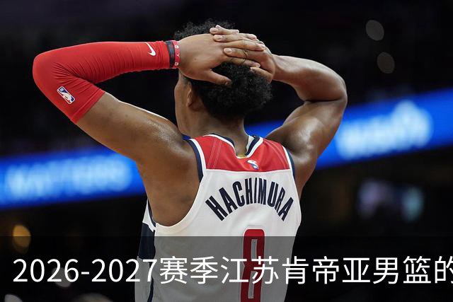 2026-2027赛季江苏肯帝亚男篮的奇妙定妆秀！